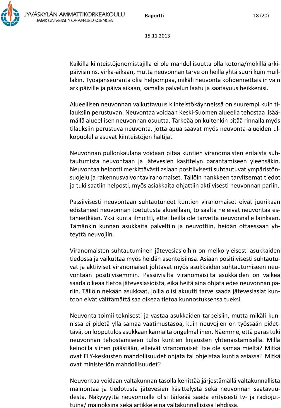 Alueellisen neuvonnan vaikuttavuus kiinteistökäynneissä on suurempi kuin tilauksiin perustuvan. Neuvontaa voidaan Keski-Suomen alueella tehostaa lisäämällä alueellisen neuvonnan osuutta.