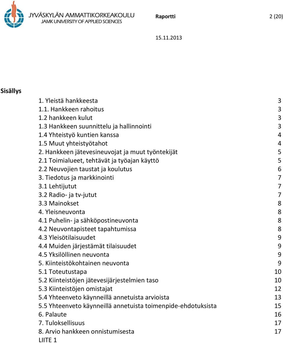 2 Radio- ja tv-jutut 7 3.3 Mainokset 8 4. Yleisneuvonta 8 4.1 Puhelin- ja sähköpostineuvonta 8 4.2 Neuvontapisteet tapahtumissa 8 4.3 Yleisötilaisuudet 9 4.4 Muiden järjestämät tilaisuudet 9 4.