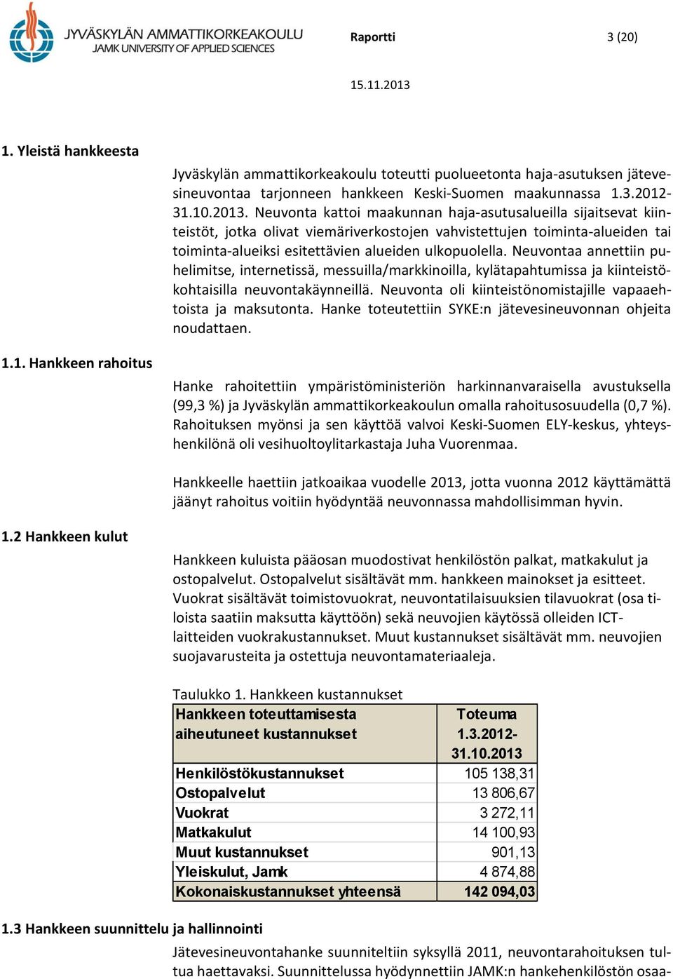 Neuvonta kattoi maakunnan haja-asutusalueilla sijaitsevat kiinteistöt, jotka olivat viemäriverkostojen vahvistettujen toiminta-alueiden tai toiminta-alueiksi esitettävien alueiden ulkopuolella.