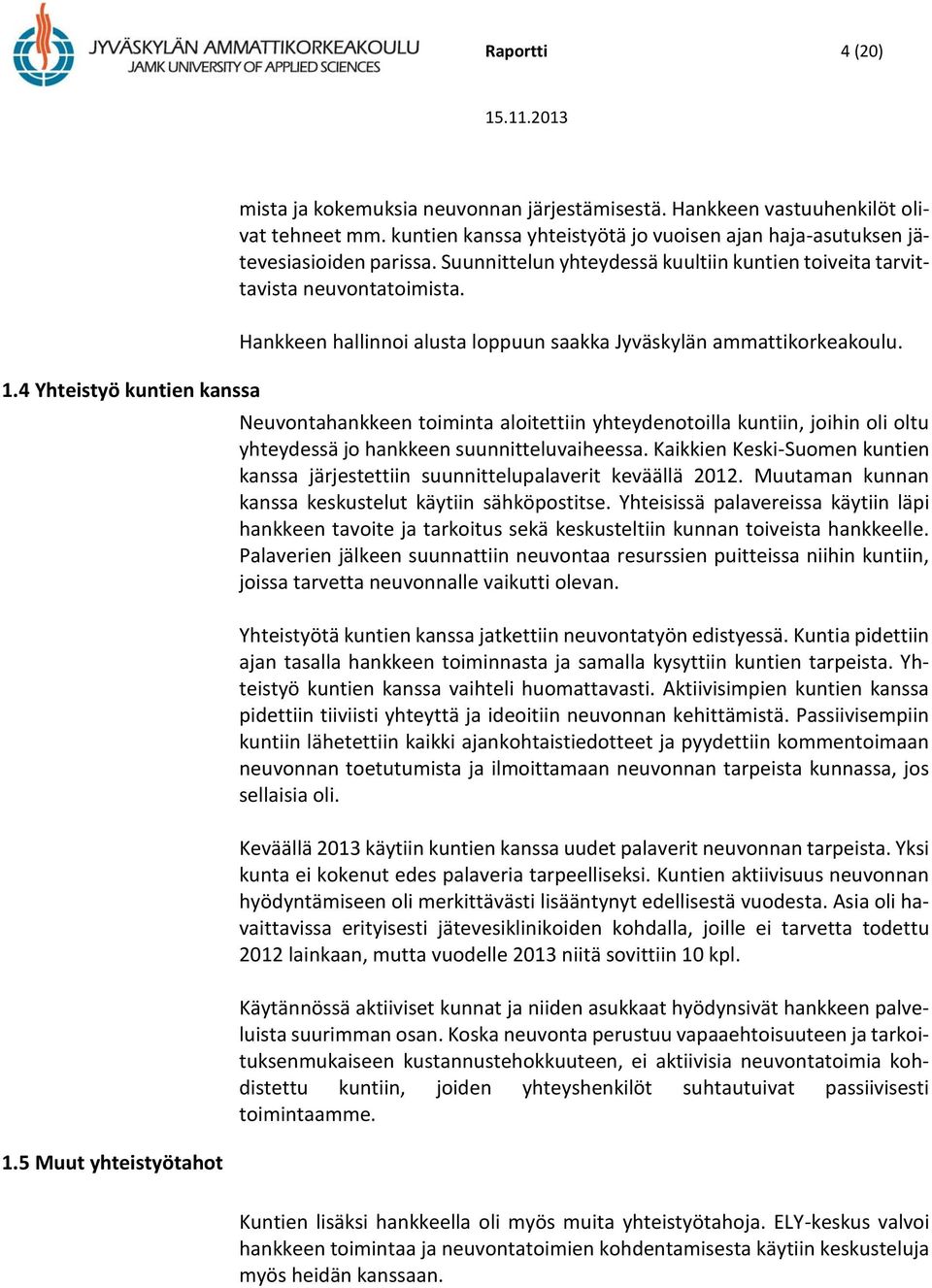 Hankkeen hallinnoi alusta loppuun saakka Jyväskylän ammattikorkeakoulu. Neuvontahankkeen toiminta aloitettiin yhteydenotoilla kuntiin, joihin oli oltu yhteydessä jo hankkeen suunnitteluvaiheessa.