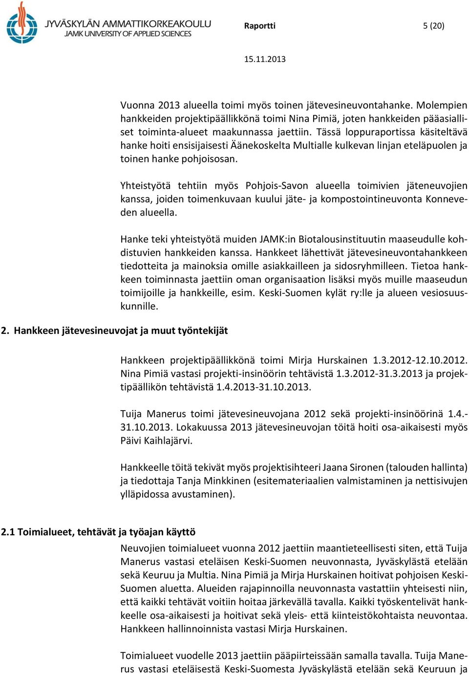 Tässä loppuraportissa käsiteltävä hanke hoiti ensisijaisesti Äänekoskelta Multialle kulkevan linjan eteläpuolen ja toinen hanke pohjoisosan.