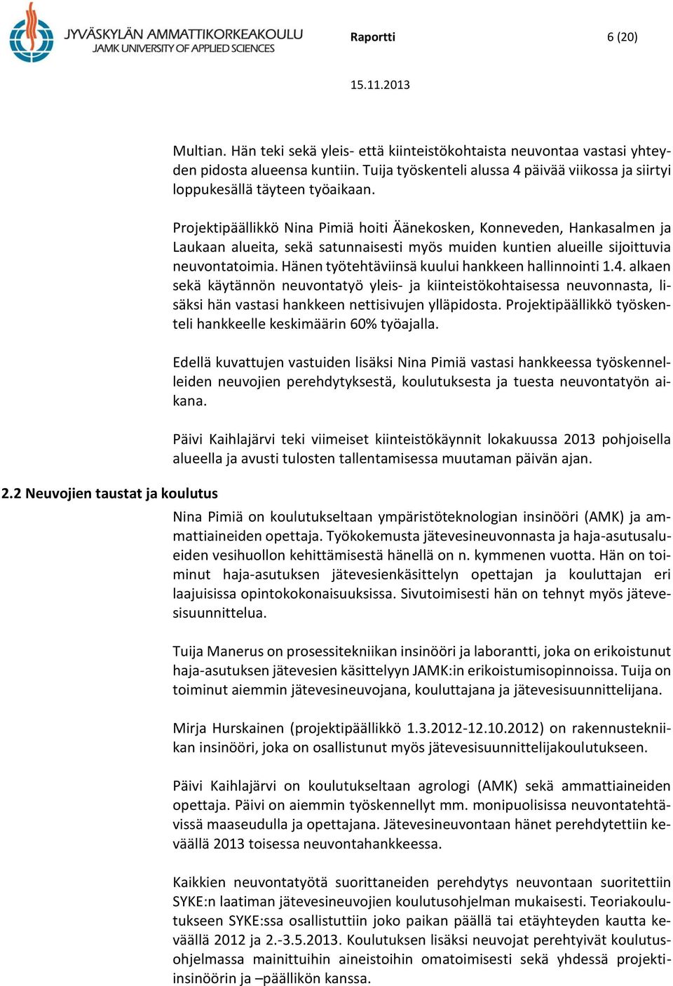 Projektipäällikkö Nina Pimiä hoiti Äänekosken, Konneveden, Hankasalmen ja Laukaan alueita, sekä satunnaisesti myös muiden kuntien alueille sijoittuvia neuvontatoimia.