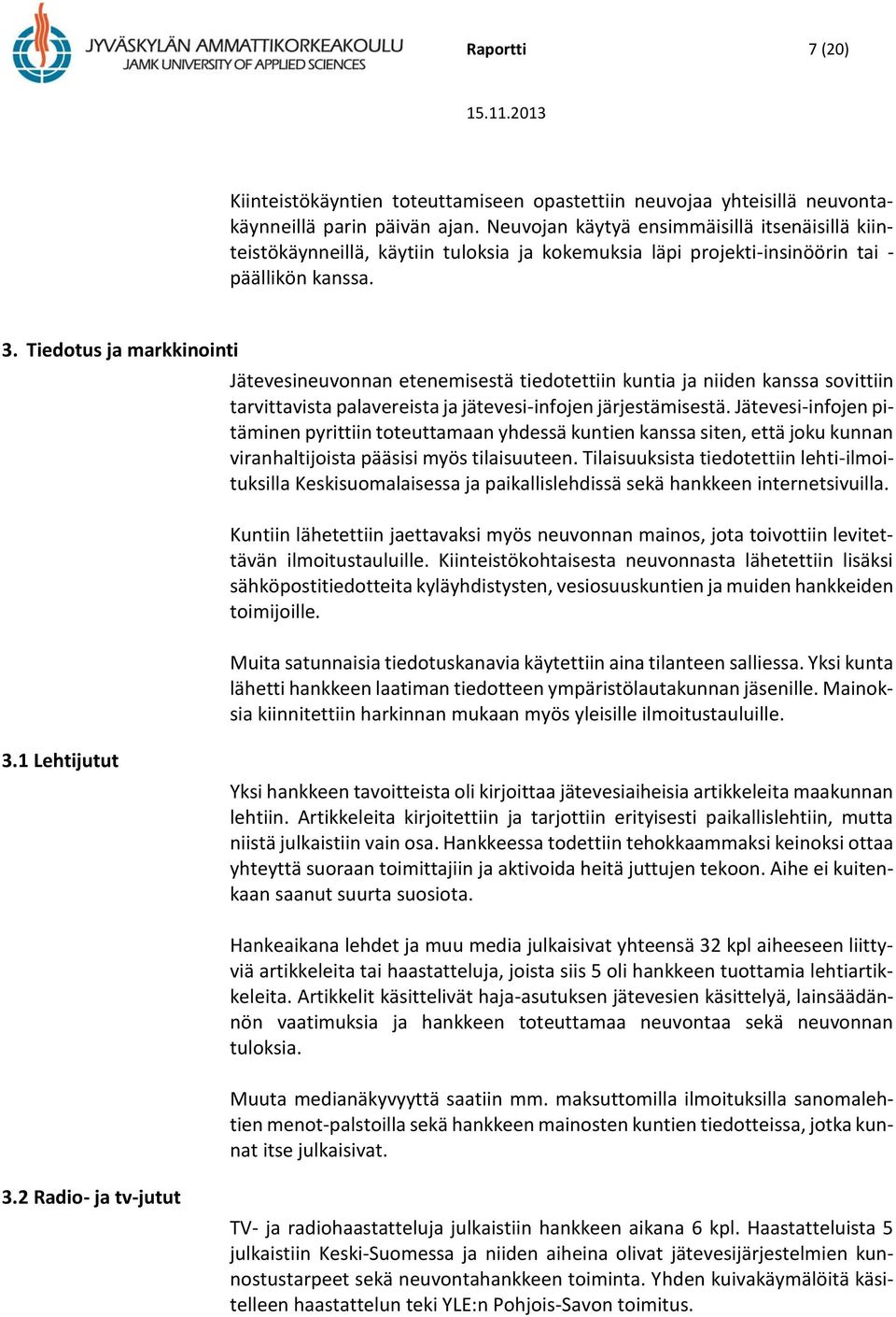 Tiedotus ja markkinointi Jätevesineuvonnan etenemisestä tiedotettiin kuntia ja niiden kanssa sovittiin tarvittavista palavereista ja jätevesi-infojen järjestämisestä.