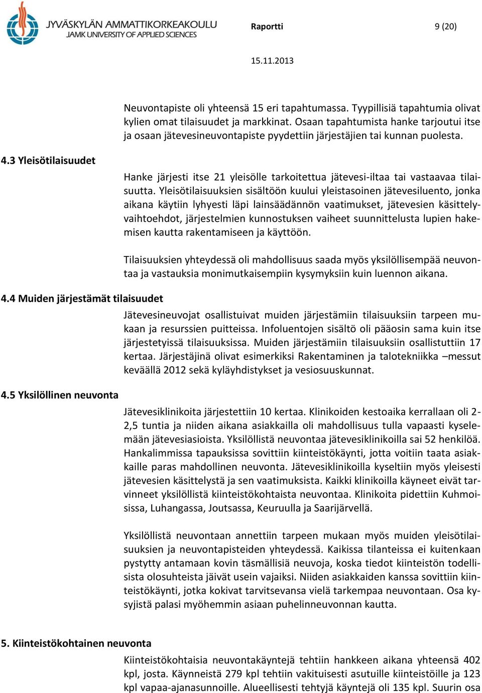 3 Yleisötilaisuudet Hanke järjesti itse 21 yleisölle tarkoitettua jätevesi-iltaa tai vastaavaa tilaisuutta.