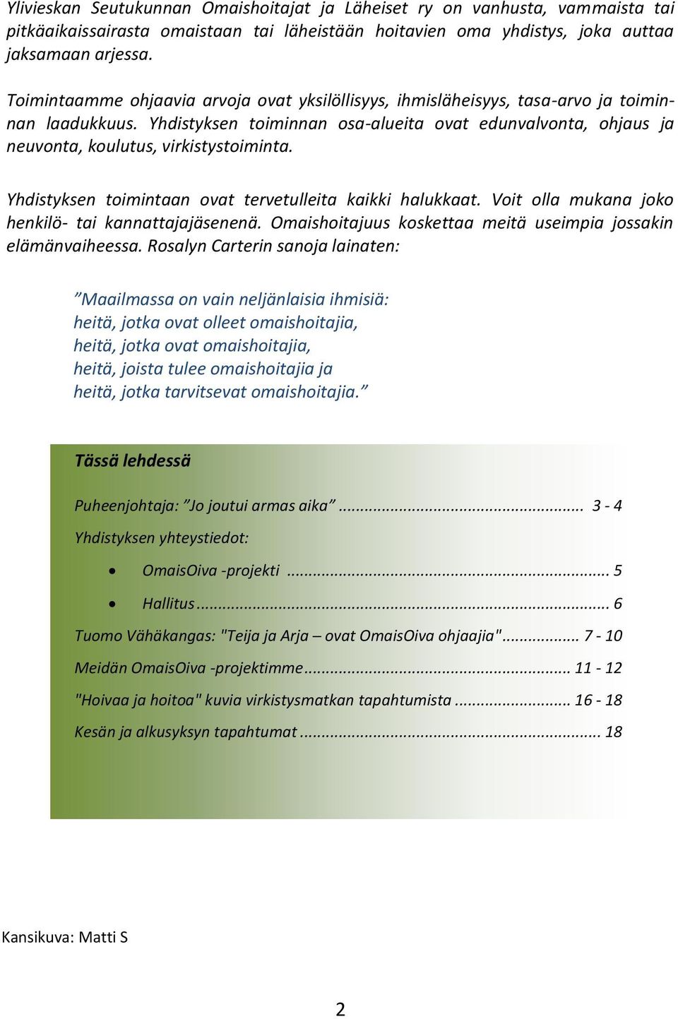 Yhdistyksen toiminnan osa-alueita ovat edunvalvonta, ohjaus ja neuvonta, koulutus, virkistystoiminta. Yhdistyksen toimintaan ovat tervetulleita kaikki halukkaat.