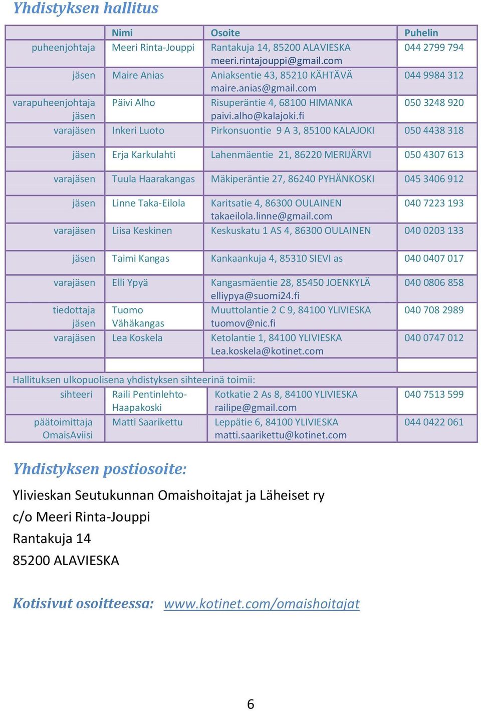 fi varajäsen Inkeri Luoto Pirkonsuontie 9 A 3, 85100 KALAJOKI 050 4438 318 jäsen Erja Karkulahti Lahenmäentie 21, 86220 MERIJÄRVI 050 4307 613 varajäsen Tuula Haarakangas Mäkiperäntie 27, 86240