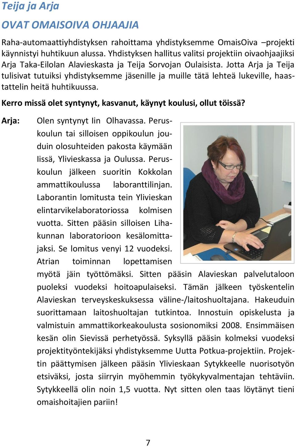 Jotta Arja ja Teija tulisivat tutuiksi yhdistyksemme jäsenille ja muille tätä lehteä lukeville, haastattelin heitä huhtikuussa. Kerro missä olet syntynyt, kasvanut, käynyt koulusi, ollut töissä?