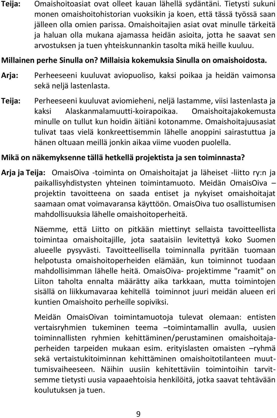 Millainen perhe Sinulla on? Millaisia kokemuksia Sinulla on omaishoidosta. Arja: Teija: Perheeseeni kuuluvat aviopuoliso, kaksi poikaa ja heidän vaimonsa sekä neljä lastenlasta.