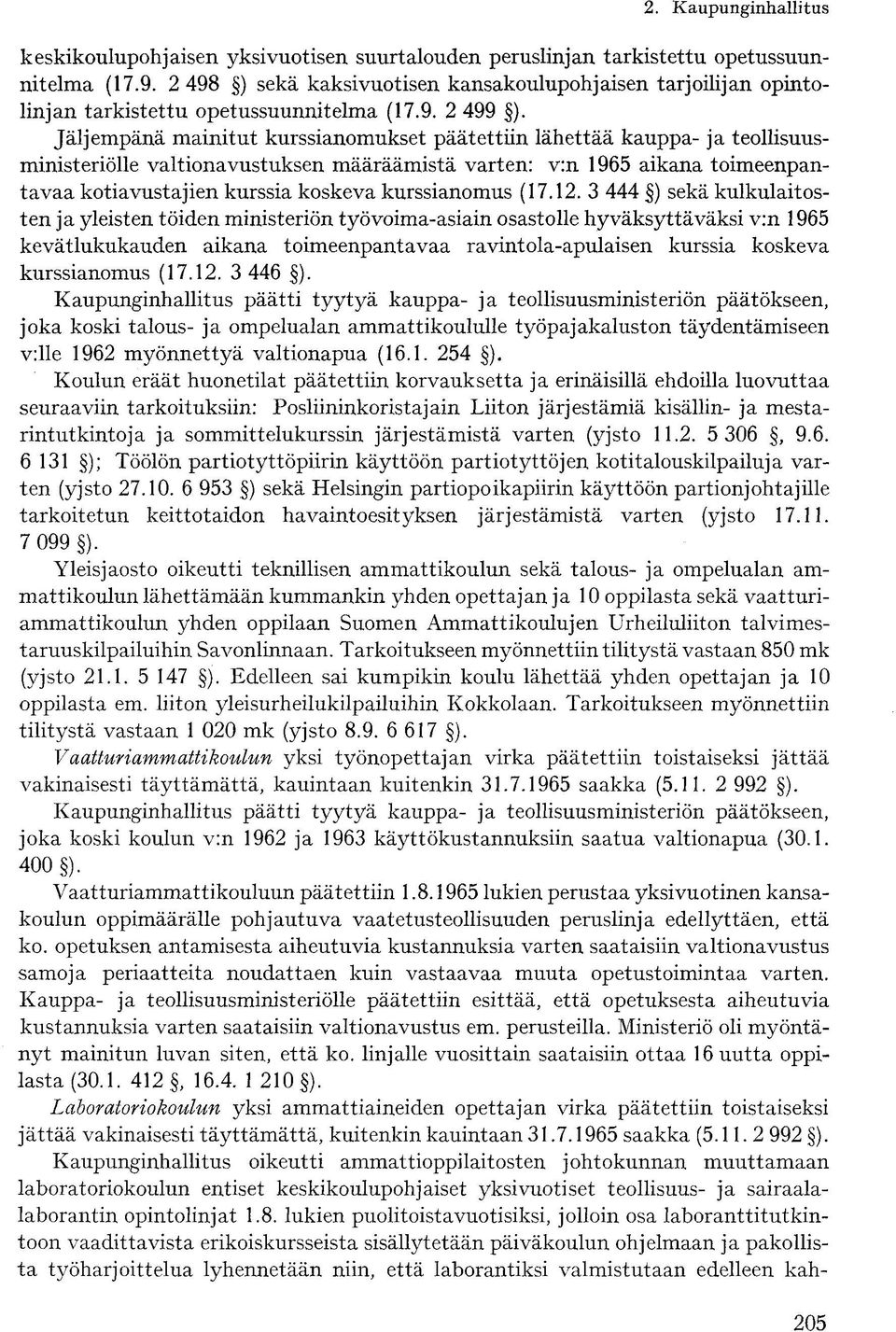 Jäljempänä mainitut kurssianomukset päätettiin lähettää kauppa- ja teollisuusministeriölle valtionavustuksen määräämistä varten: v:n 1965 aikana toimeenpantavaa kotiavustajien kurssia koskeva