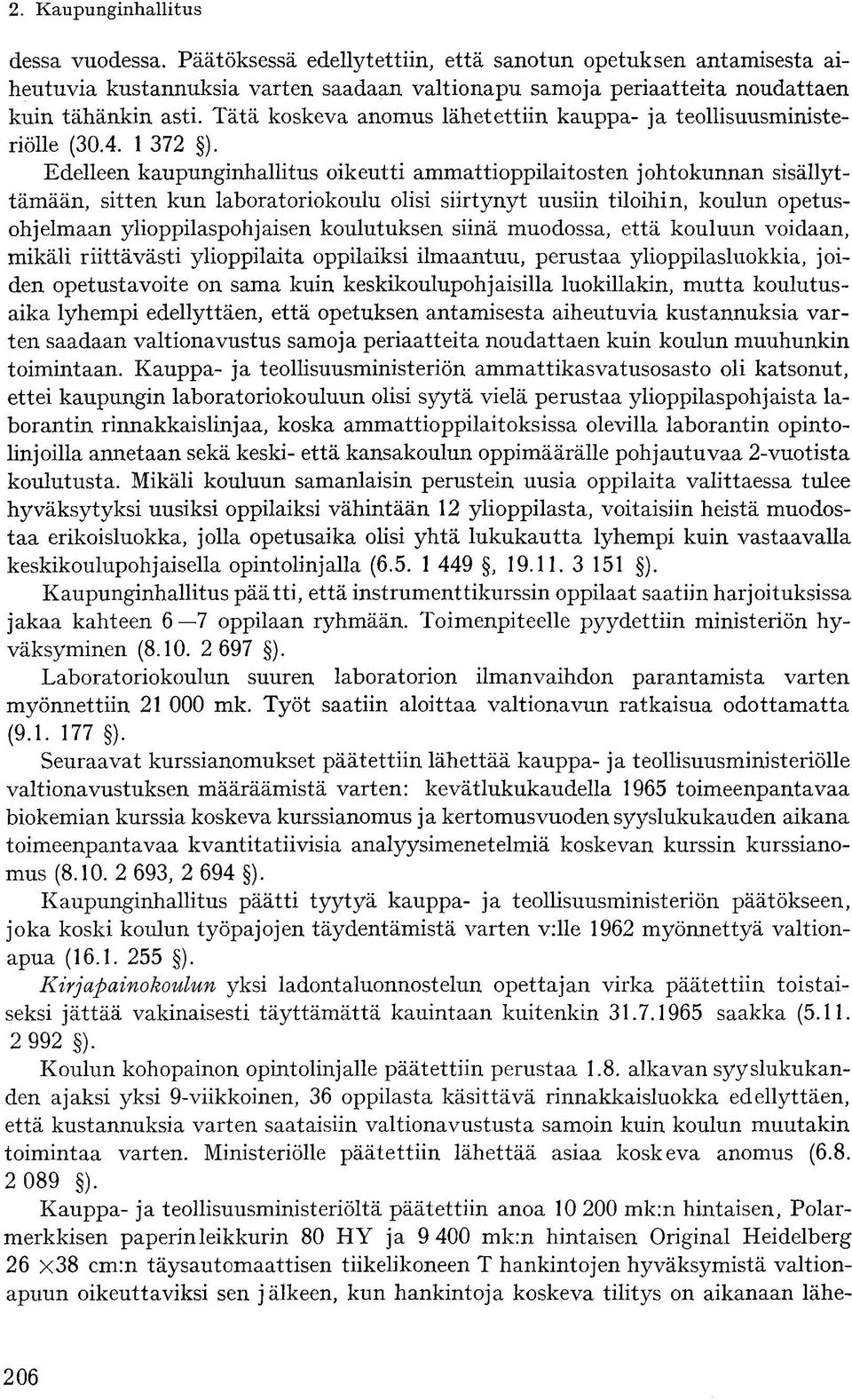 Edelleen kaupunginhallitus oikeutti ammattioppilaitosten johtokunnan sisällyttämään, sitten kun laboratoriokoulu olisi siirtynyt uusiin tiloihin, koulun opetusohjelmaan ylioppilaspohjaisen