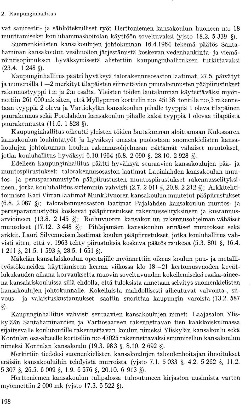 1964 tekemä päätös Santahaminan kansakoulun vesihuollon järjestämistä koskevan vedenhankinta- ja viemäröintisopimuksen hyväksymisestä alistettiin kaupunginhallituksen tutkittavaksi (23.4. 1 248 ).