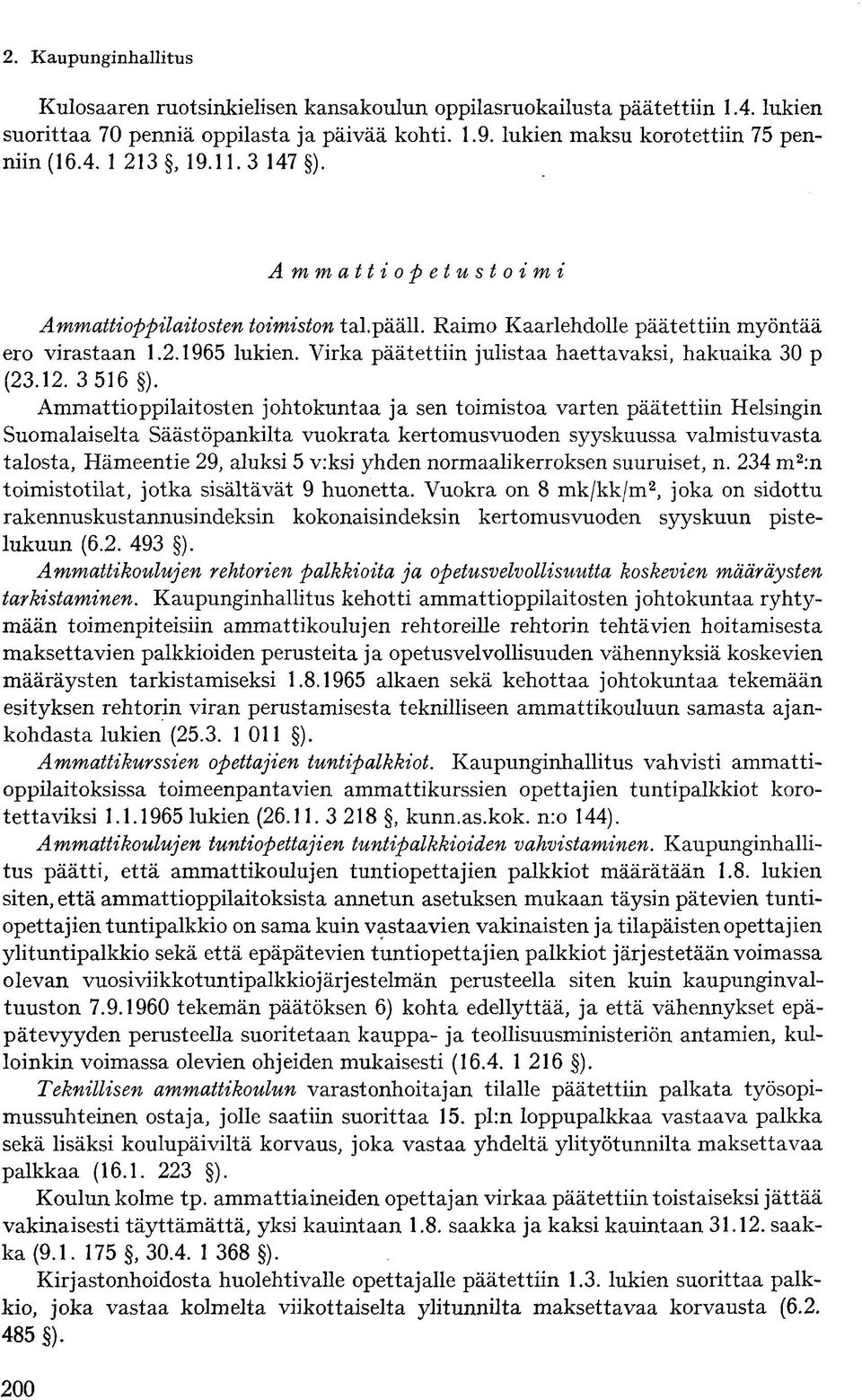 Ammattioppilaitosten johtokuntaa ja sen toimistoa varten päätettiin Helsingin Suomalaiselta Säästöpankilta vuokrata kertomusvuoden syyskuussa valmistuvasta talosta, Hämeentie 29, aluksi 5 v:ksi yhden