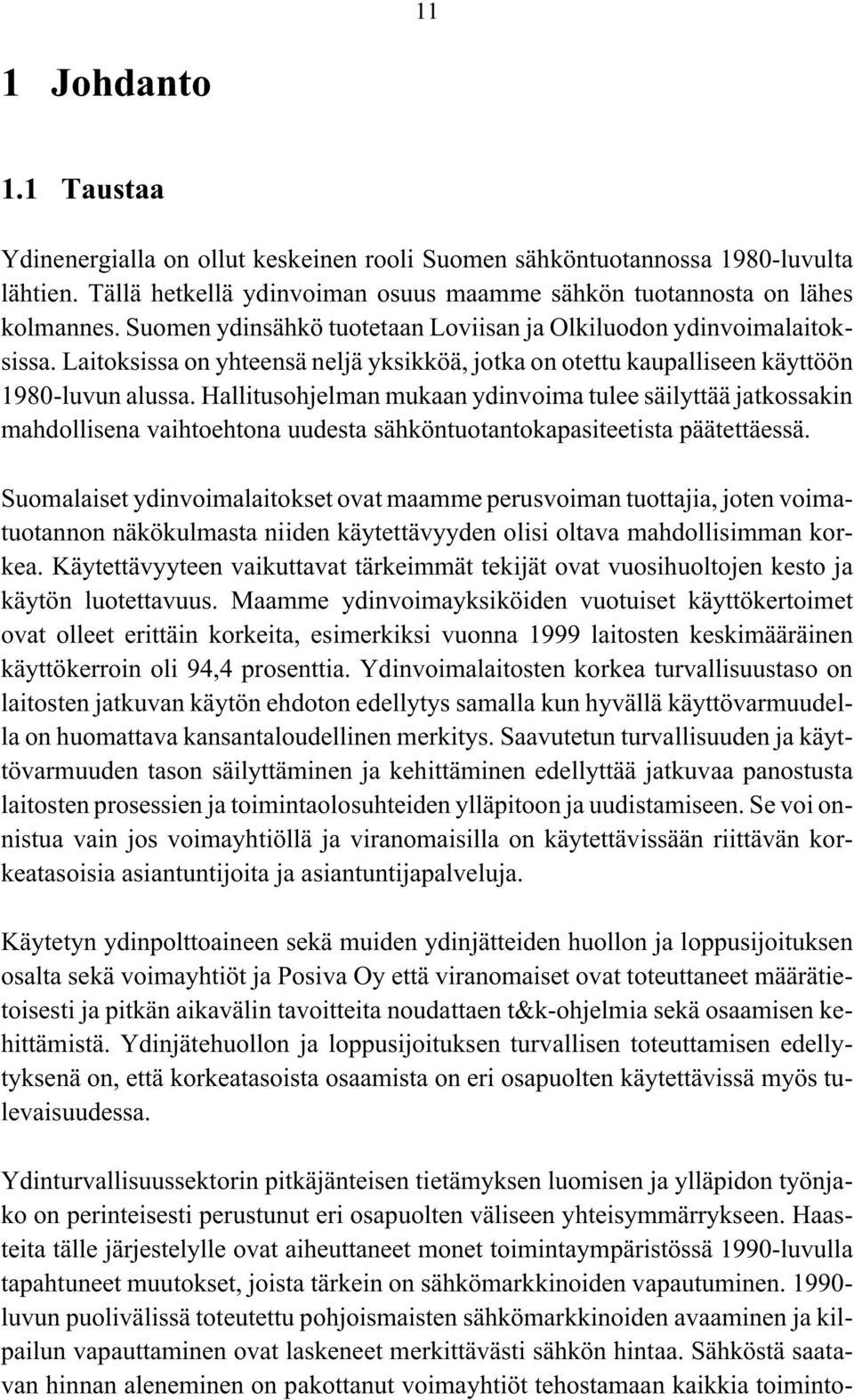 Hallitusohjelman mukaan ydinvoima tulee säilyttää jatkossakin mahdollisena vaihtoehtona uudesta sähköntuotantokapasiteetista päätettäessä.