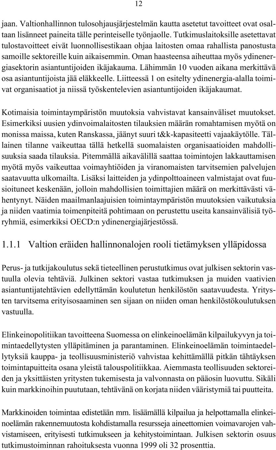 Oman haasteensa aiheuttaa myös ydinenergiasektorin asiantuntijoiden ikäjakauma. Lähimmän 10 vuoden aikana merkittävä osa asiantuntijoista jää eläkkeelle.