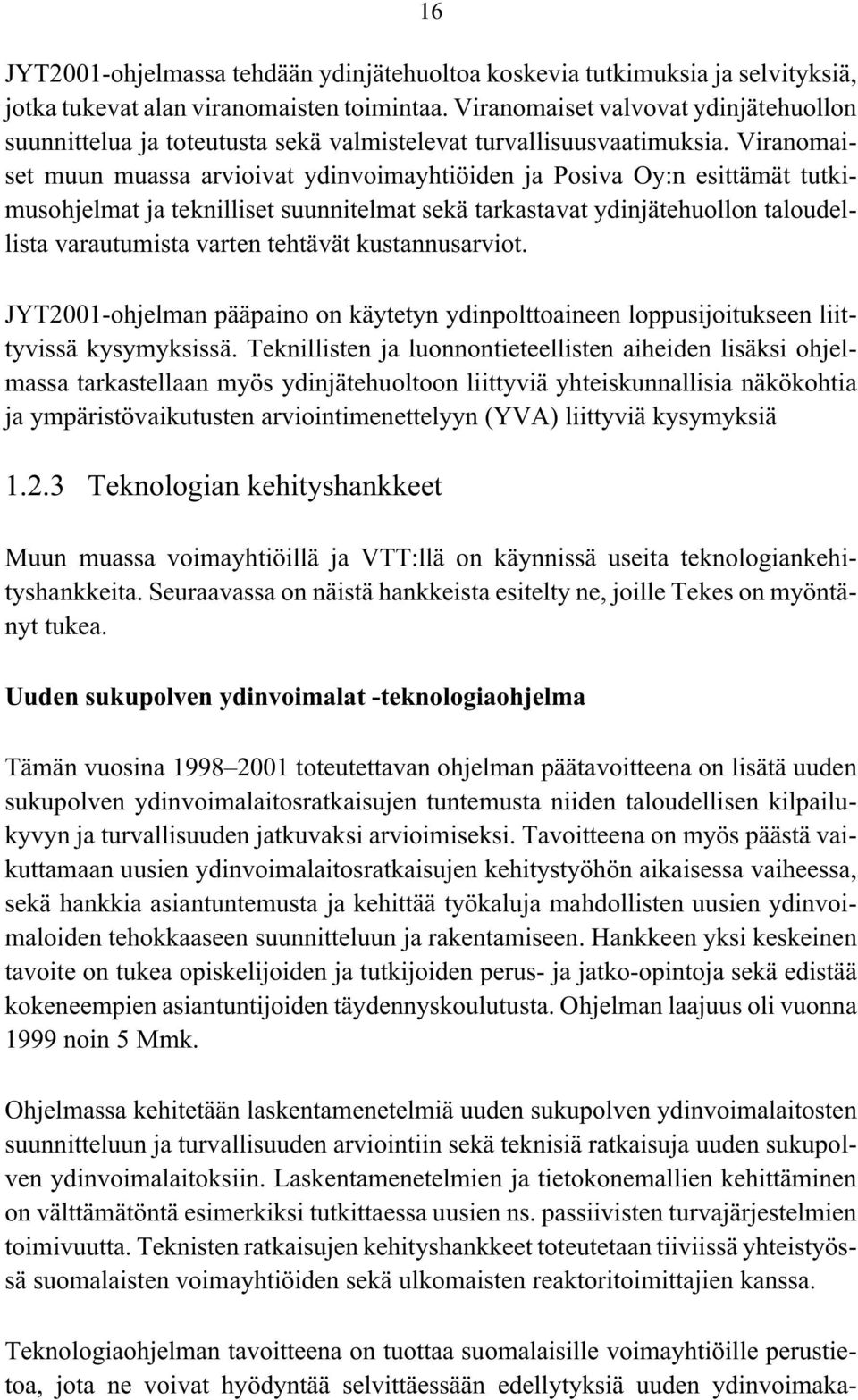 Viranomaiset muun muassa arvioivat ydinvoimayhtiöiden ja Posiva Oy:n esittämät tutkimusohjelmat ja teknilliset suunnitelmat sekä tarkastavat ydinjätehuollon taloudellista varautumista varten tehtävät