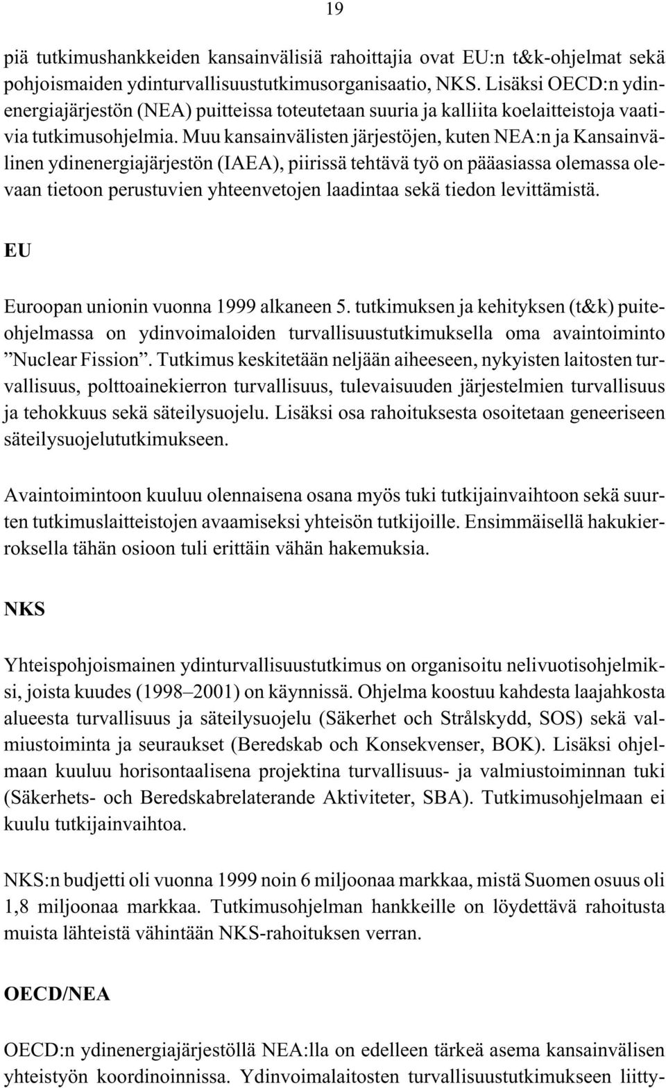 Muu kansainvälisten järjestöjen, kuten NEA:n ja Kansainvälinen ydinenergiajärjestön (IAEA), piirissä tehtävä työ on pääasiassa olemassa olevaan tietoon perustuvien yhteenvetojen laadintaa sekä tiedon