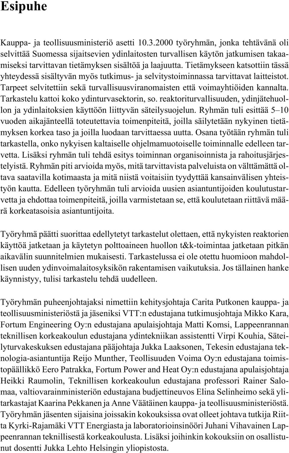 Tietämykseen katsottiin tässä yhteydessä sisältyvän myös tutkimus- ja selvitystoiminnassa tarvittavat laitteistot. Tarpeet selvitettiin sekä turvallisuusviranomaisten että voimayhtiöiden kannalta.