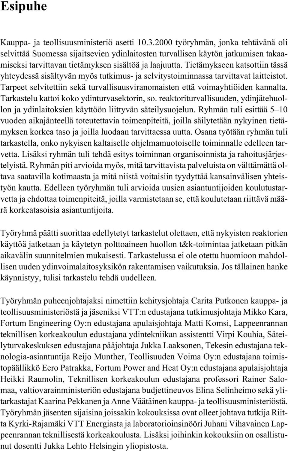 Tietämykseen katsottiin tässä yhteydessä sisältyvän myös tutkimus- ja selvitystoiminnassa tarvittavat laitteistot. Tarpeet selvitettiin sekä turvallisuusviranomaisten että voimayhtiöiden kannalta.