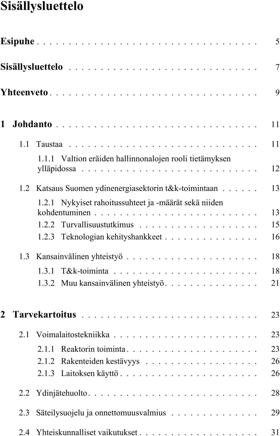 .. 16 1.3 Kansainvälinen yhteistyö... 18 1.3.1 T&k-toiminta... 18 1.3.2 Muu kansainvälinen yhteistyö.... 21 2 Tarvekartoitus... 23 2.1 Voimalaitostekniikka... 23 2.1.1 Reaktorin toiminta.