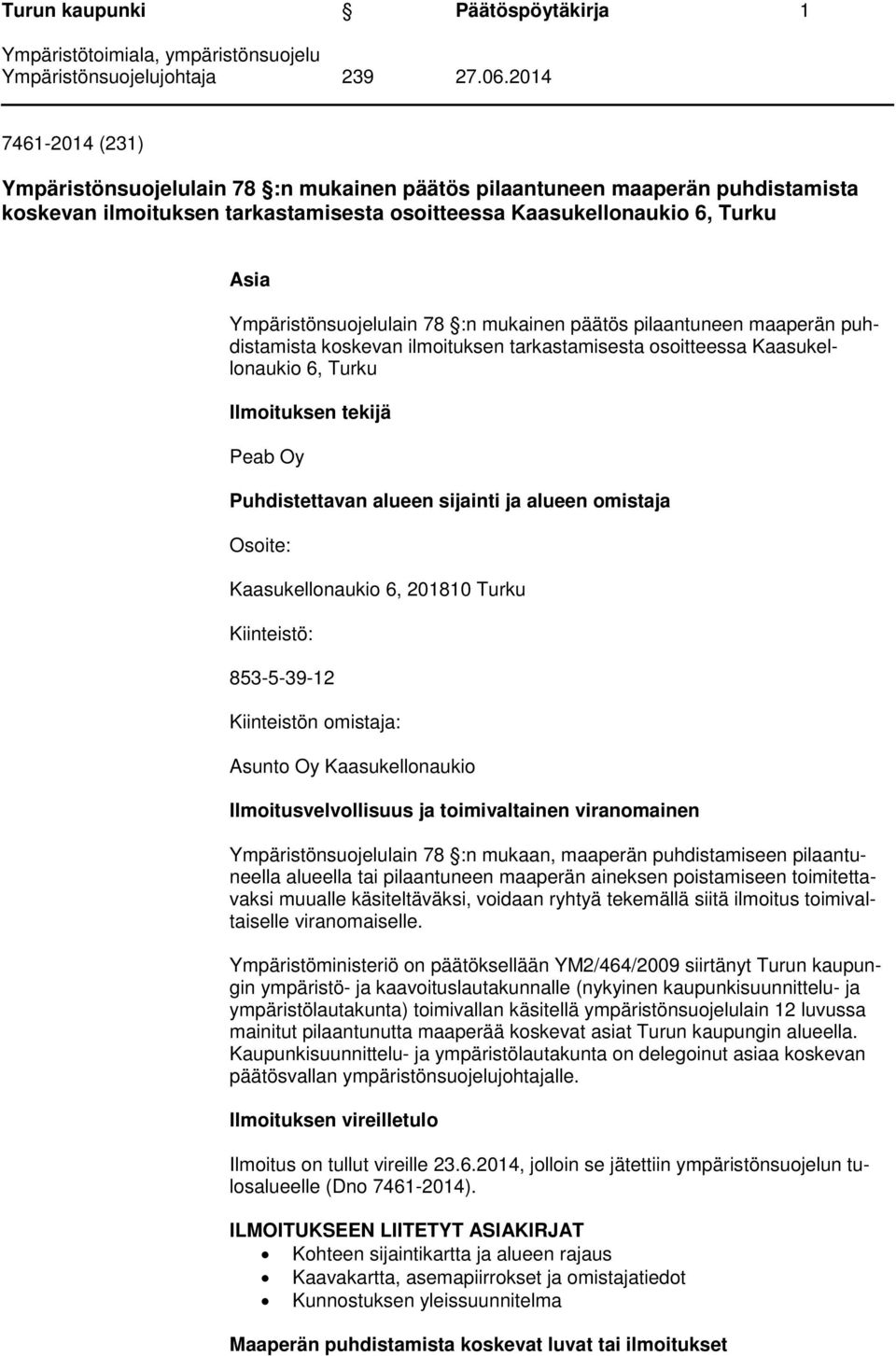 Puhdistettavan alueen sijainti ja alueen omistaja Osoite: Kaasukellonaukio 6, 201810 Turku Kiinteistö: 853-5-39-12 Kiinteistön omistaja: Asunto Oy Kaasukellonaukio Ilmoitusvelvollisuus ja