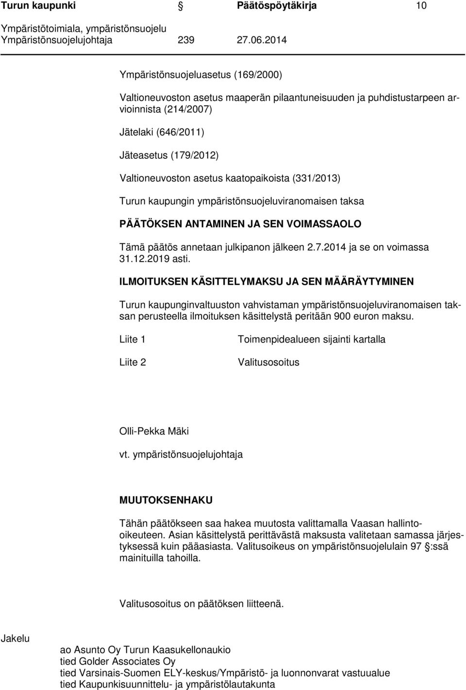 12.2019 asti. ILMOITUKSEN KÄSITTELYMAKSU JA SEN MÄÄRÄYTYMINEN Turun kaupunginvaltuuston vahvistaman ympäristönsuojeluviranomaisen taksan perusteella ilmoituksen käsittelystä peritään 900 euron maksu.