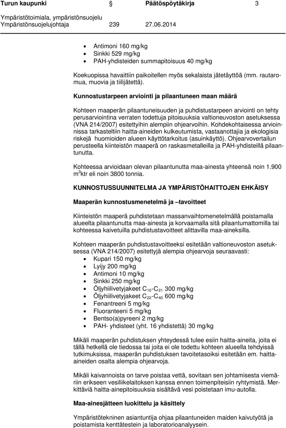 Kunnostustarpeen arviointi ja pilaantuneen maan määrä Kohteen maaperän pilaantuneisuuden ja puhdistustarpeen arviointi on tehty perusarviointina verraten todettuja pitoisuuksia valtioneuvoston