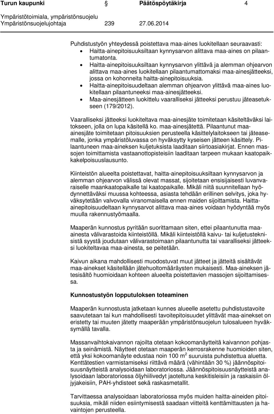 Haitta-ainepitoisuudeltaan alemman ohjearvon ylittävä maa-aines luokitellaan pilaantuneeksi maa-ainesjätteeksi. Maa-ainesjätteen luokittelu vaaralliseksi jätteeksi perustuu jäteasetukseen (179/2012).