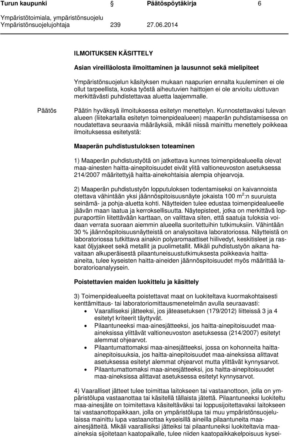 Kunnostettavaksi tulevan alueen (liitekartalla esitetyn toimenpidealueen) maaperän puhdistamisessa on noudatettava seuraavia määräyksiä, mikäli niissä mainittu menettely poikkeaa ilmoituksessa