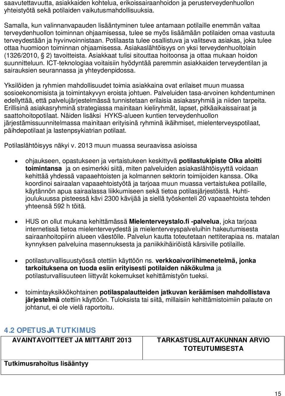 hyvinvoinnistaan. Potilaasta tulee osallistuva ja valitseva asiakas, joka tulee ottaa huomioon toiminnan ohjaamisessa. Asiakaslähtöisyys on yksi terveydenhuoltolain (1326/2010, 2) tavoitteista.