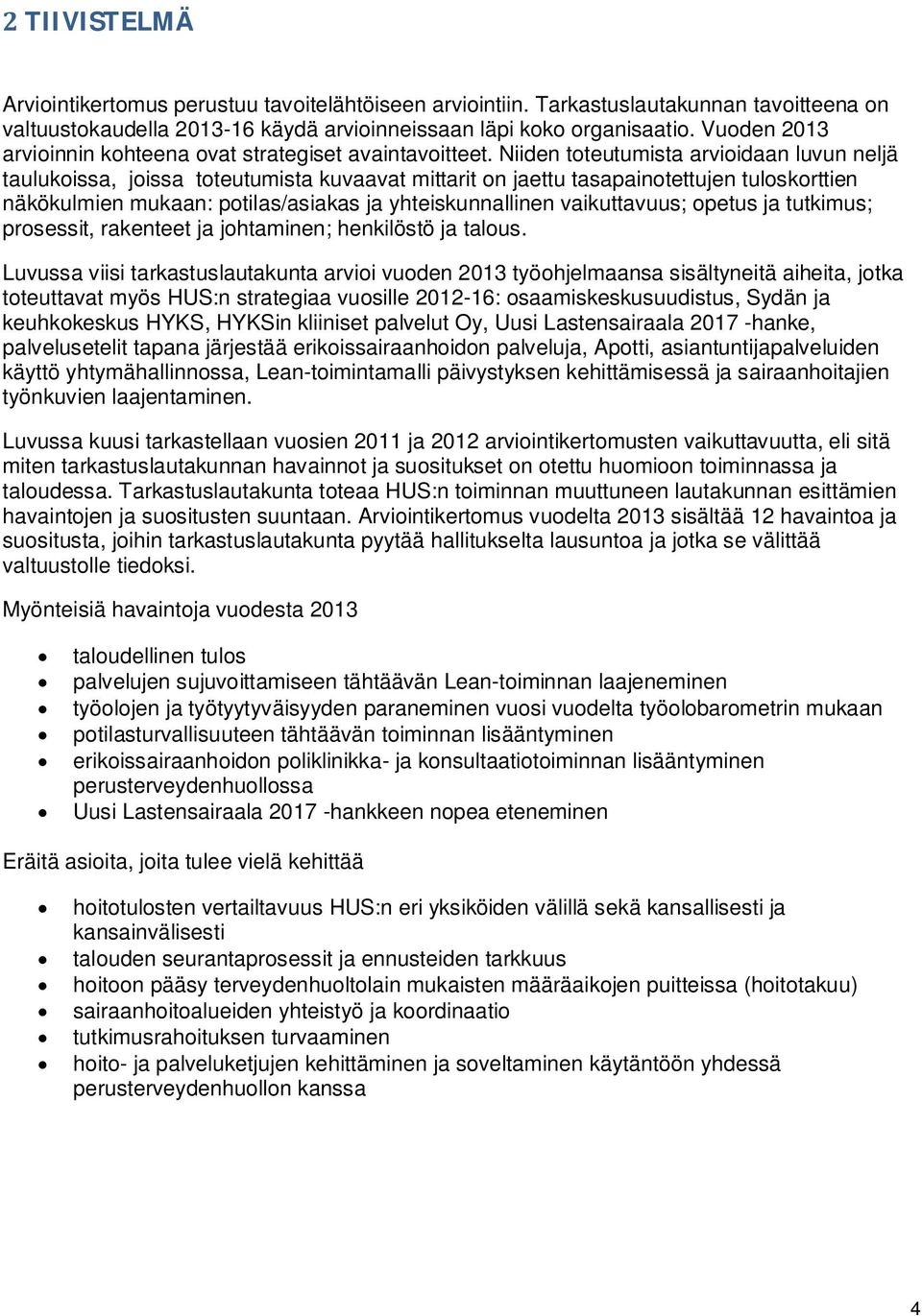 Niiden toteutumista arvioidaan luvun neljä taulukoissa, joissa toteutumista kuvaavat mittarit on jaettu tasapainotettujen tuloskorttien näkökulmien mukaan: potilas/asiakas ja yhteiskunnallinen