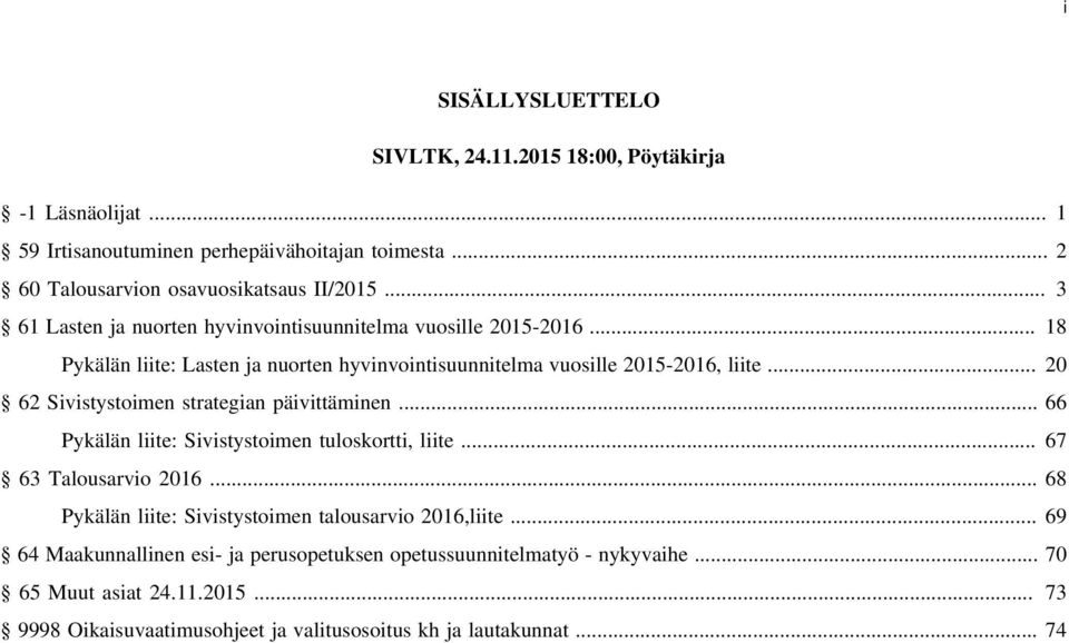 .. 20 62 Sivistystoimen strategian päivittäminen... 66 Pykälän liite: Sivistystoimen tuloskortti, liite... 67 63 Talousarvio 2016.