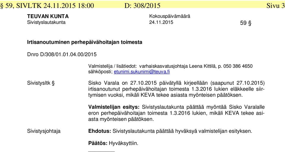 2015 päivätyllä kirjeellään (saapunut 27.10.2015) irtisanoutunut perhepäivähoitajan toimesta 1.3.2016 lukien eläkkeelle siirtymisen vuoksi, mikäli KEVA tekee asiasta myönteisen päätöksen.