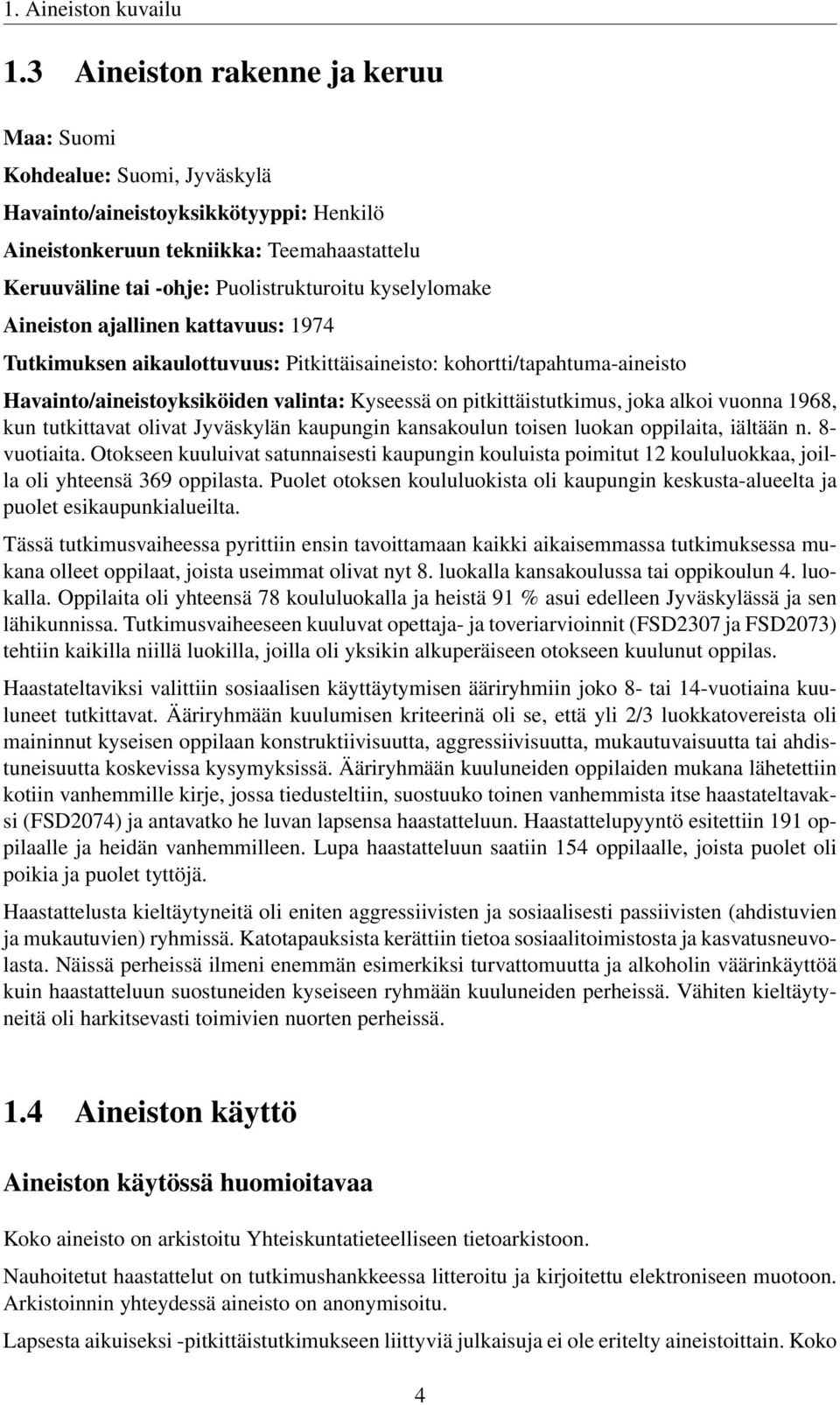 kyselylomake Aineiston ajallinen kattavuus: 1974 Tutkimuksen aikaulottuvuus: Pitkittäisaineisto: kohortti/tapahtuma-aineisto Havainto/aineistoyksiköiden valinta: Kyseessä on pitkittäistutkimus, joka