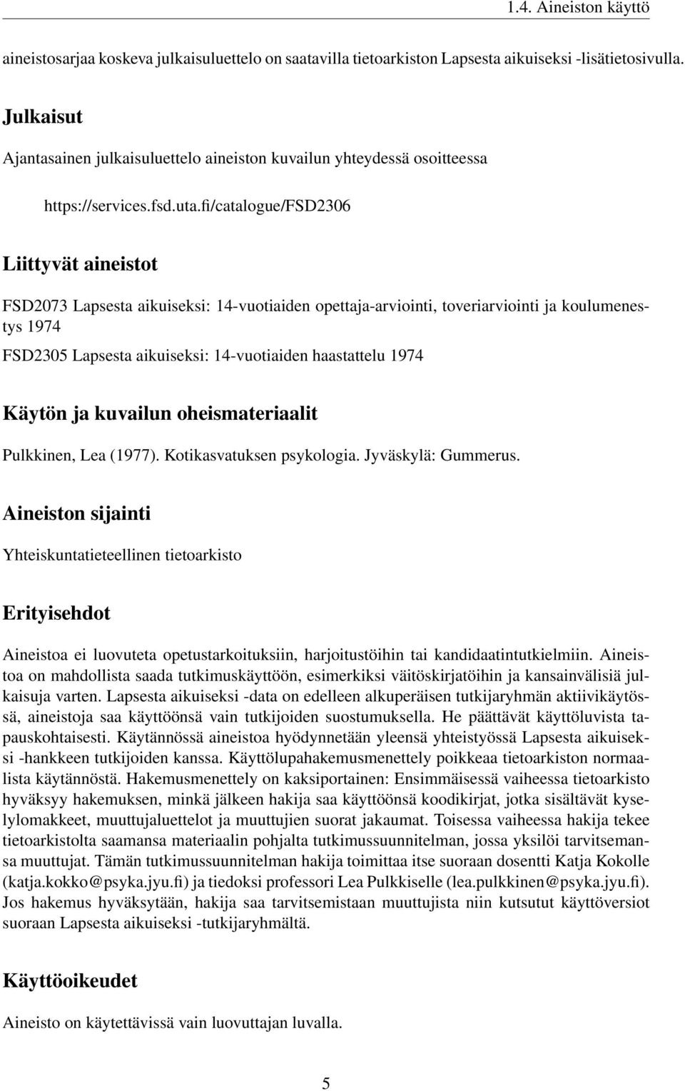 fi/catalogue/fsd2306 Liittyvät aineistot FSD2073 Lapsesta aikuiseksi: 14-vuotiaiden opettaja-arviointi, toveriarviointi ja koulumenestys 1974 FSD2305 Lapsesta aikuiseksi: 14-vuotiaiden haastattelu