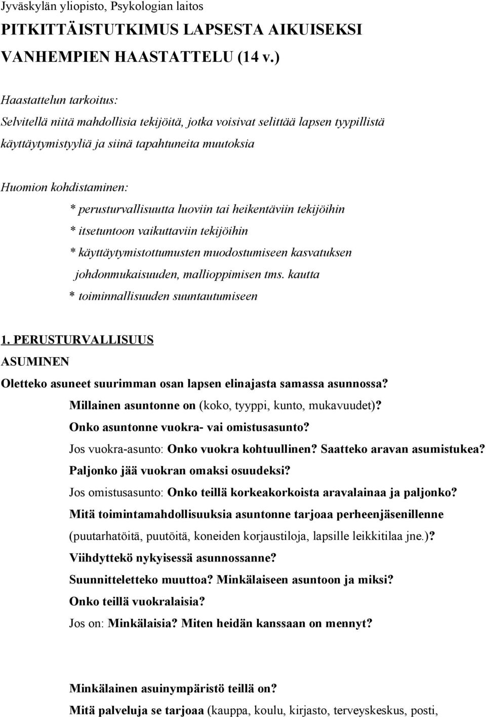 perusturvallisuutta luoviin tai heikentäviin tekijöihin * itsetuntoon vaikuttaviin tekijöihin * käyttäytymistottumusten muodostumiseen kasvatuksen johdonmukaisuuden, mallioppimisen tms.
