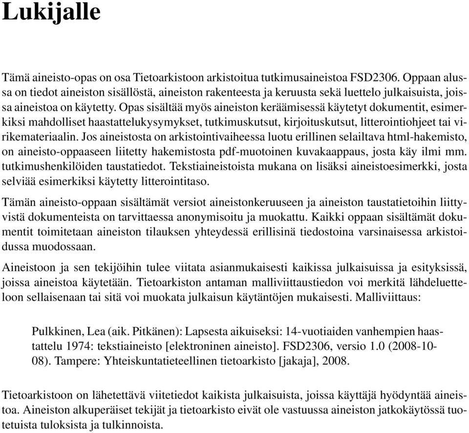 Opas sisältää myös aineiston keräämisessä käytetyt dokumentit, esimerkiksi mahdolliset haastattelukysymykset, tutkimuskutsut, kirjoituskutsut, litterointiohjeet tai virikemateriaalin.