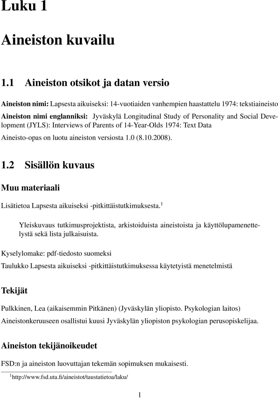 Personality and Social Development (JYLS): Interviews of Parents of 14-Year-Olds 1974: Text Data Aineisto-opas on luotu aineiston versiosta 1.0 (8.10.2008). 1.2 Sisällön kuvaus Muu materiaali Lisätietoa Lapsesta aikuiseksi -pitkittäistutkimuksesta.