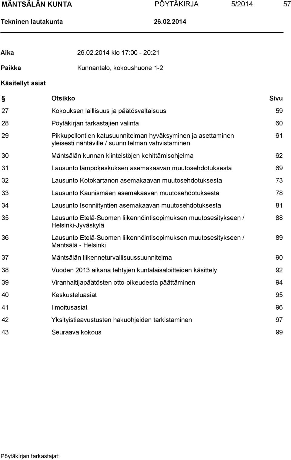 2014 klo 17:00-20:21 Paikka Kunnantalo, kokoushuone 1-2 Käsitellyt asiat Otsikko Sivu 27 Kokouksen laillisuus ja päätösvaltaisuus 59 28 Pöytäkirjan tarkastajien valinta 60 29 Pikkupellontien