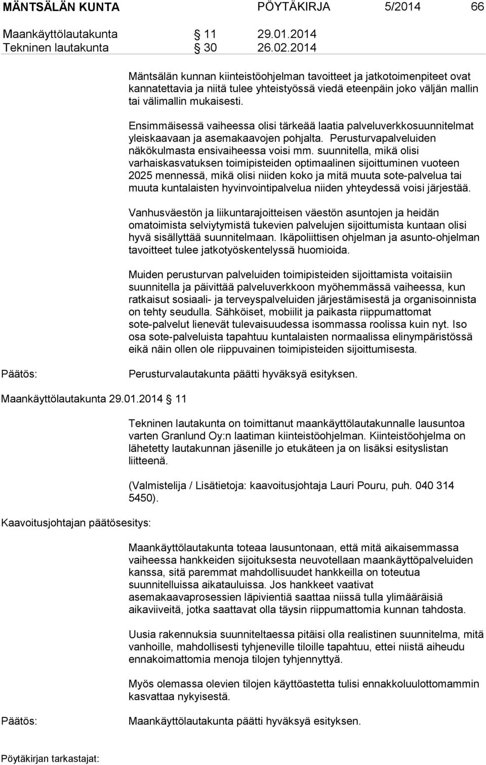 Ensimmäisessä vaiheessa olisi tärkeää laatia palveluverkkosuunnitelmat yleiskaavaan ja asemakaavojen pohjalta. Perusturvapalveluiden näkökulmasta ensivaiheessa voisi mm.