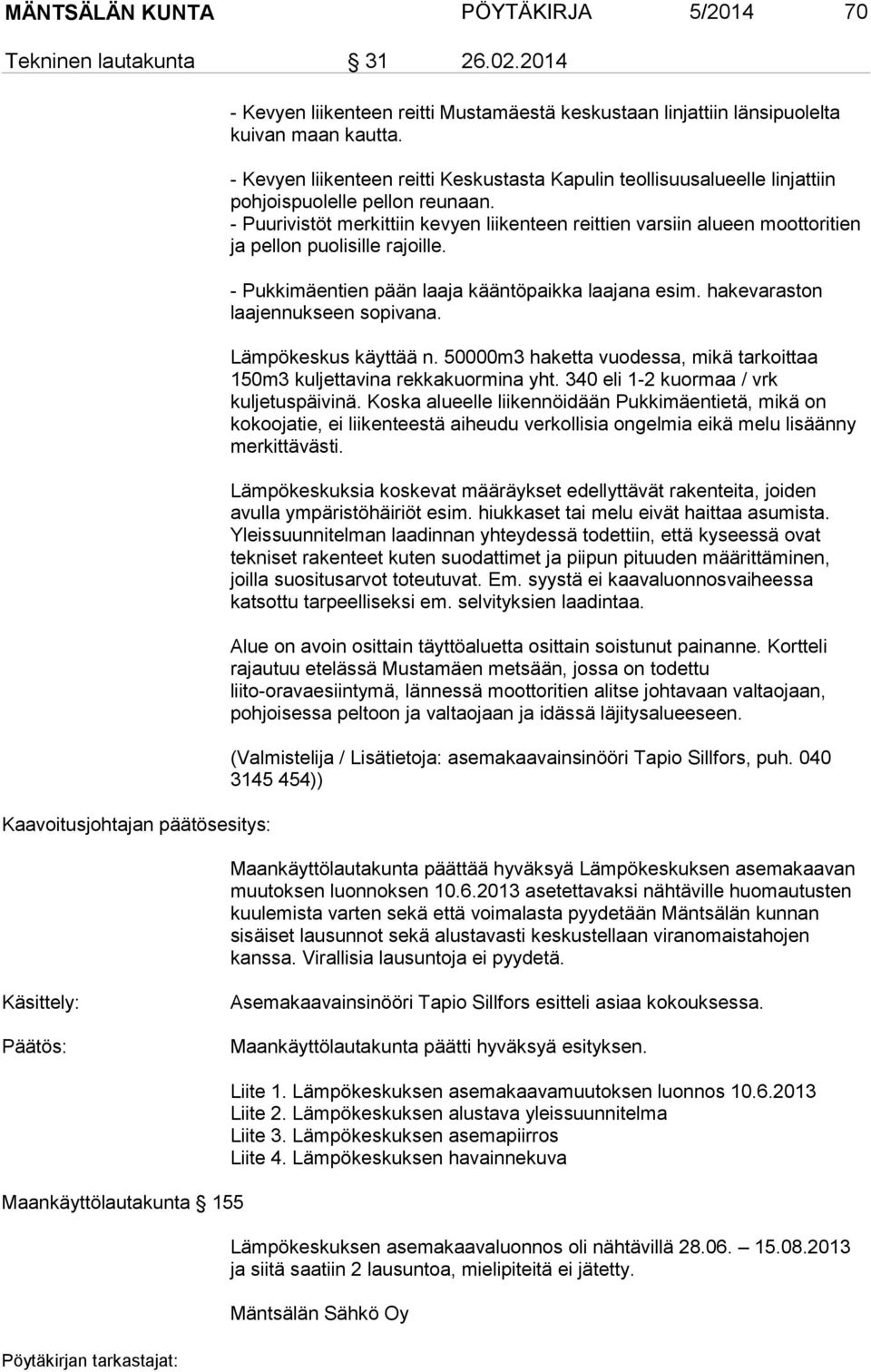 - Puurivistöt merkittiin kevyen liikenteen reittien varsiin alueen moottoritien ja pellon puolisille rajoille. - Pukkimäentien pään laaja kääntöpaikka laajana esim.
