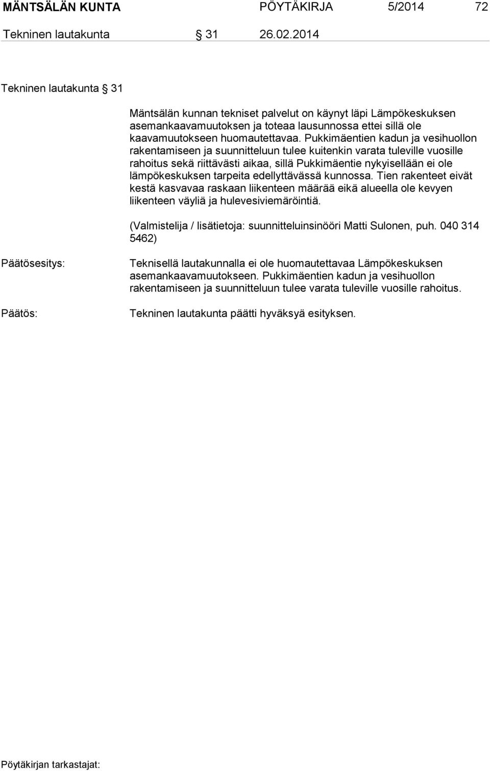 Pukkimäentien kadun ja vesihuollon rakentamiseen ja suunnitteluun tulee kuitenkin varata tuleville vuosille rahoitus sekä riittävästi aikaa, sillä Pukkimäentie nykyisellään ei ole lämpökeskuksen