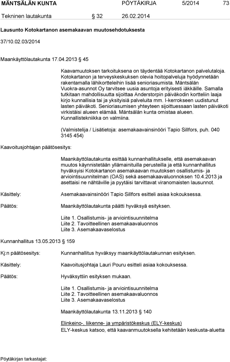 Kotokartanon ja terveyskeskuksen olevia hoitopalveluja hyödynnetään rakentamalla lähikortteleihin lisää senioriasumista. Mäntsälän Vuokra-asunnot Oy tarvitsee uusia asuntoja erityisesti iäkkäille.