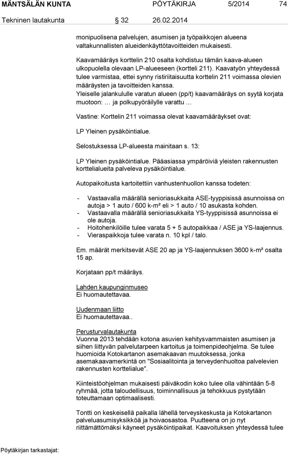 Kaavatyön yhteydessä tulee varmistaa, ettei synny ristiriitaisuutta korttelin 211 voimassa olevien määräysten ja tavoitteiden kanssa.