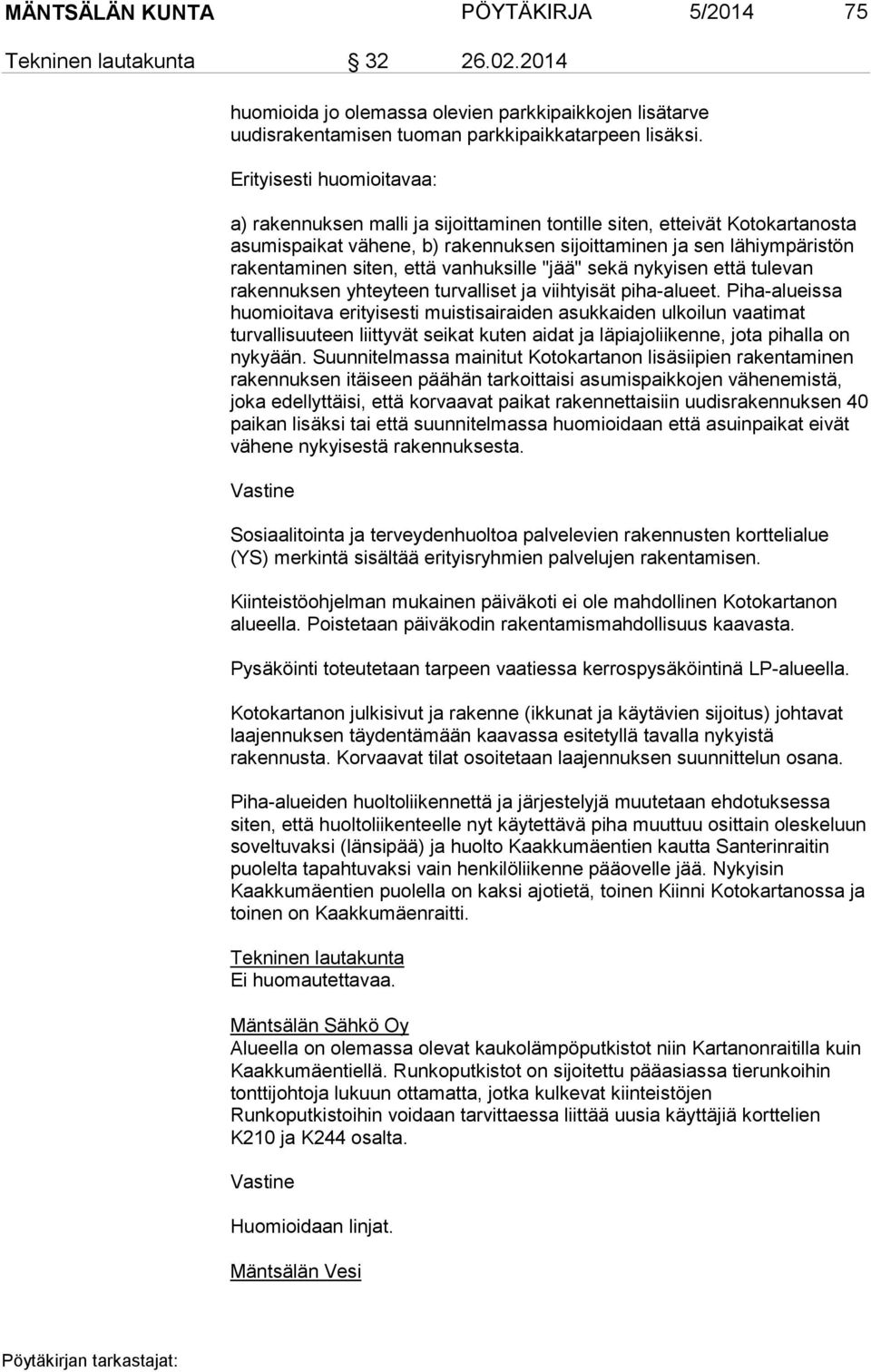että vanhuksille "jää" sekä nykyisen että tulevan rakennuksen yhteyteen turvalliset ja viihtyisät piha-alueet.
