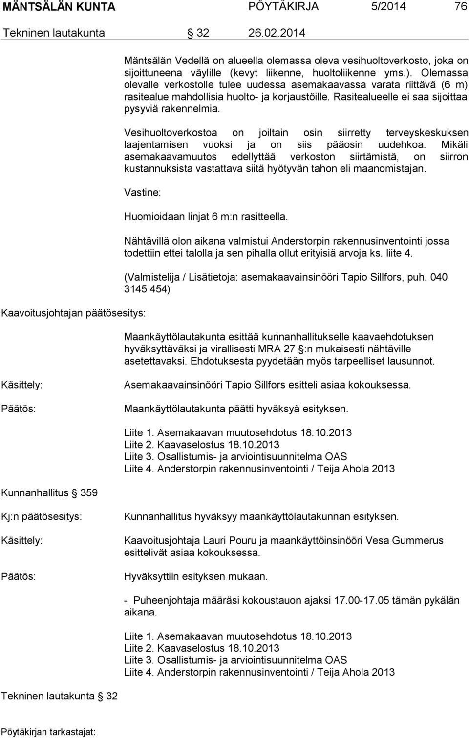 Olemassa olevalle verkostolle tulee uudessa asemakaavassa varata riittävä (6 m) rasitealue mahdollisia huolto- ja korjaustöille. Rasitealueelle ei saa sijoittaa pysyviä rakennelmia.