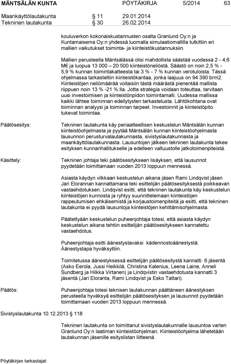 Mallien perusteella Mäntsälässä olisi mahdollista säästää vuodessa 2-4,6 M ja luopua 13 000 20 500 kiinteistöneliöstä.