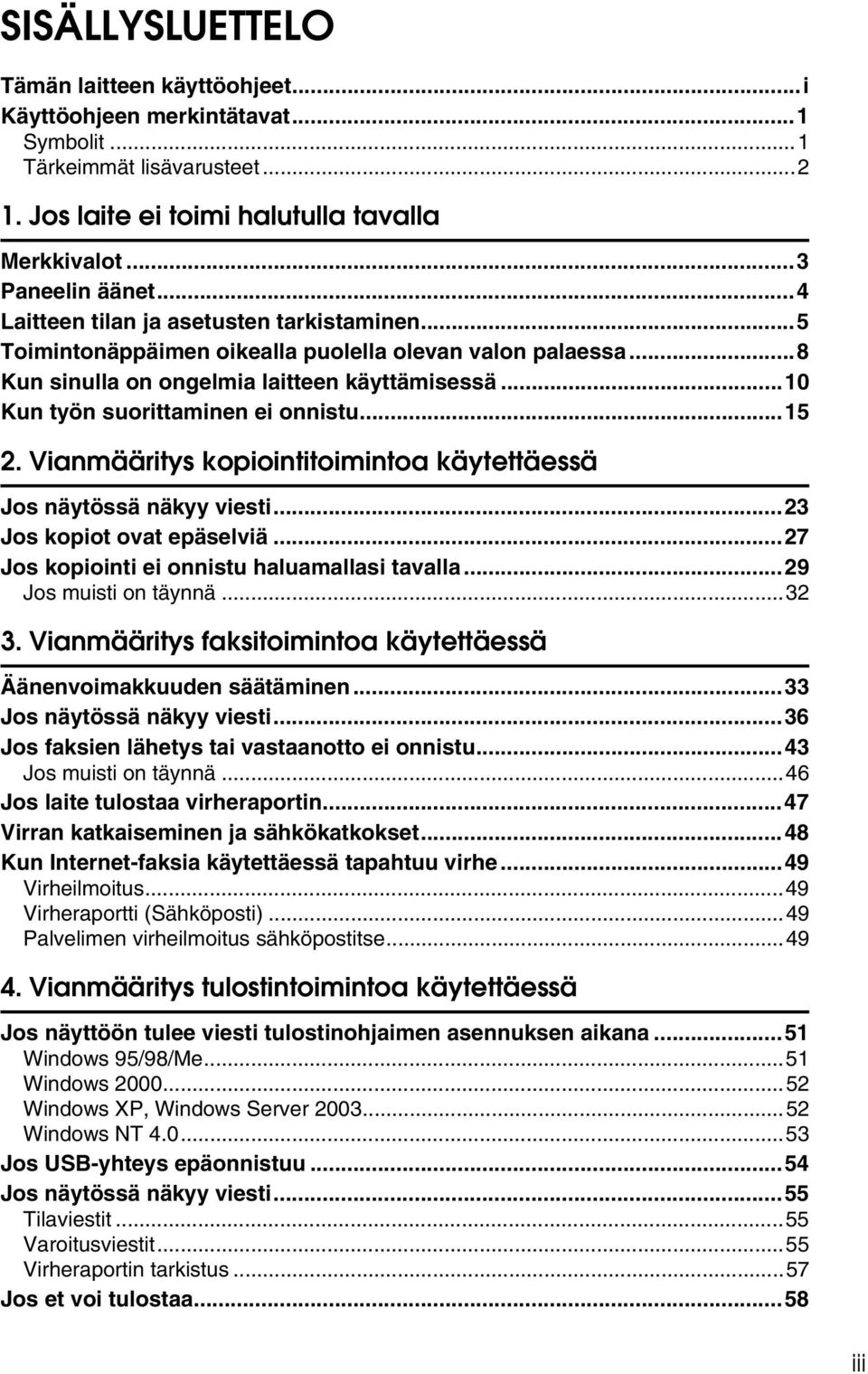 ..15 2. Vianmääritys kopiointitoimintoa käytettäessä Jos näytössä näkyy viesti...23 Jos kopiot ovat epäselviä...27 Jos kopiointi ei onnistu haluamallasi tavalla...29 Jos muisti on täynnä...32 3.