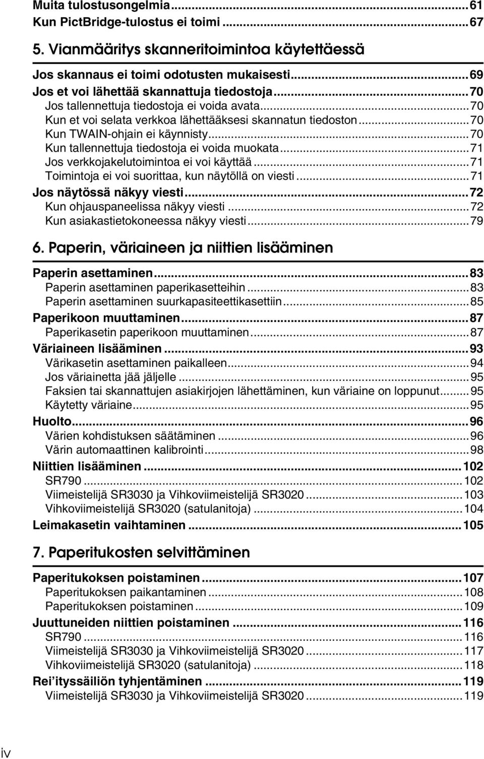 ..70 Kun tallennettuja tiedostoja ei voida muokata...71 Jos verkkojakelutoimintoa ei voi käyttää...71 Toimintoja ei voi suorittaa, kun näytöllä on viesti...71 Jos näytössä näkyy viesti.