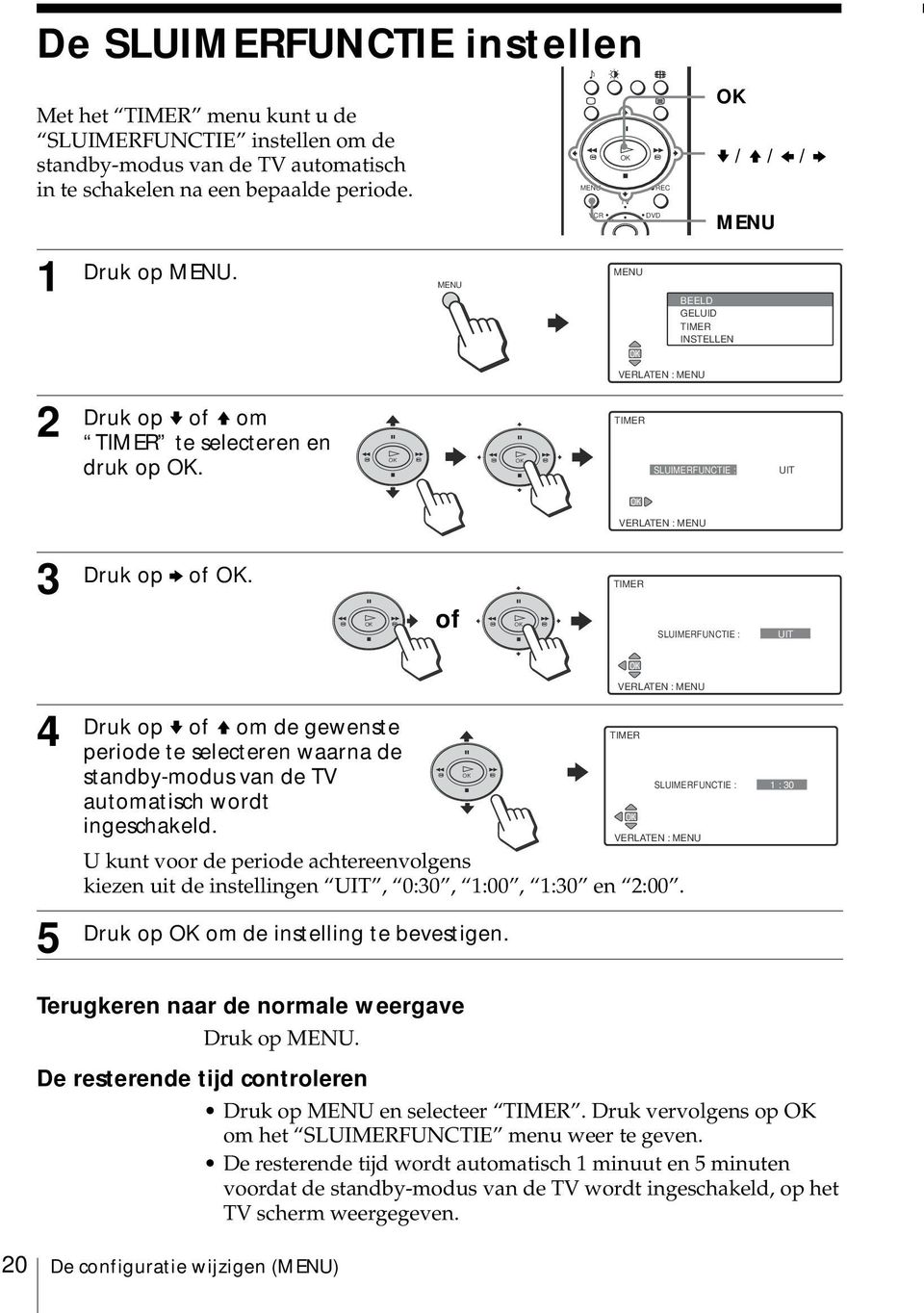 of TIMER SLUIMERFUNCTIE : UIT 4 5 Druk op v of V om de gewenste TIMER periode te selecteren waarna de standby-modus van de TV automatisch wordt ingeschakeld.