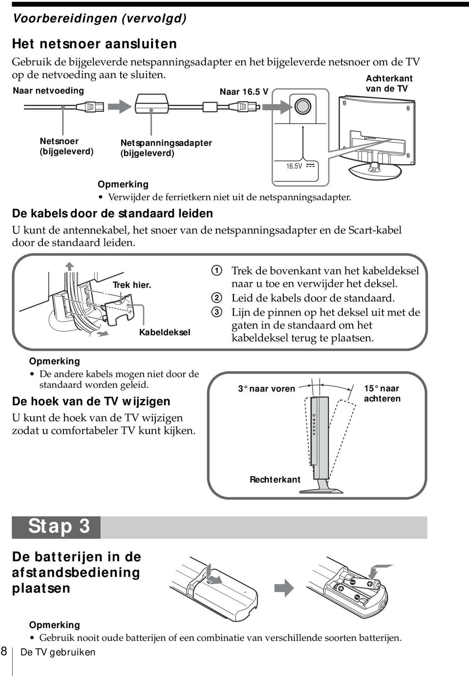 De kabels door de standaard leiden U kunt de antennekabel, het snoer van de netspanningsadapter en de Scart-kabel door de standaard leiden. Trek hier.